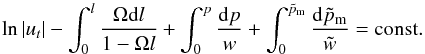 \begin{equation} \label{eq:pre_full_int} \ln |u_t| - \int^l_0 \frac{\Omega \mathrm{d}l}{1 - \Omega l} + \int^p_0 \frac{\mathrm{d}p}{w} + \int_0^{\tilde{p}_{\mathrm{m}}} \frac{\mathrm{d}\tilde{p}_{\mathrm{m}}}{\tilde{w}} = \mathrm{const}. \end{equation}