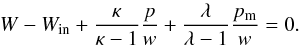 \begin{equation} \label{eq:pre_enthalpy_eq} W - W_{\rm{in}} + \frac{\kappa}{\kappa - 1}\frac{p}{w} + \frac{\lambda }{\lambda - 1}\frac{p_{\mathrm{m}}}{w} = 0. \end{equation}
