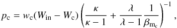 \begin{equation} p_{\mathrm{c}} = w_{\mathrm{c}}(W_{\mathrm{in}} - W_{\mathrm{c}})\left(\frac{\kappa}{\kappa - 1} + \frac{\lambda }{\lambda - 1}\frac{1}{\beta_{\mathrm{m}_{\mathrm{c}}}}\right)^{-1}, \end{equation}