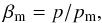 \begin{equation} \label{eq:beta_eq} \beta_{\mathrm{m}} = p/p_{\mathrm{m}}, \end{equation}