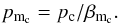 \begin{equation} p_{\mathrm{m_{\mathrm{c}}}} = p_{\mathrm{c}}/\beta_{\mathrm{m}_{\mathrm{c}}}. \end{equation}