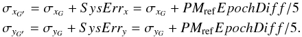 \begin{eqnarray} \begin{split} &\sigma_{x_{G'}} = \sigma_{x_{G}} + SysErr_{x} = \sigma_{x_{G}} + PM_{\mathrm{ref}} EpochDiff/5 \\& \sigma_{y_{G'}} = \sigma_{y_{G}} + SysErr_{y} = \sigma_{y_{G}} + PM_{\mathrm{ref}} EpochDiff/5. \end{split} \end{eqnarray}