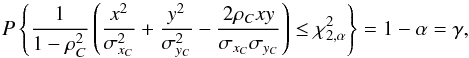 \begin{equation} P\left\{ \frac{1}{1- \rho_{C}^{2}} \left( \frac{x^{2}}{\sigma_{x_{C}}^2} + \frac{y^{2}}{\sigma_{y_{C}}^{2}} - \frac{2 \rho_{C} x y }{\sigma_{x_{C}}\sigma_{y_{C}}} \right) \leq \chi^2_{2,\alpha}\right\} = 1- \alpha = \gamma , \end{equation}