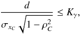 \begin{equation} \label{eq:secondfilter} \frac{d}{\sigma_{x_{C}} \sqrt{ 1 - \rho_{C}^{2}} } \leq K_{\gamma} , \end{equation}