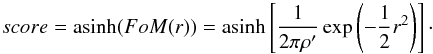 \begin{equation} score = {\rm asinh}( FoM(r) ) = {\rm asinh}\left[\frac{1}{2\pi\rho'}\exp\left({-\frac{1}{2}r^2}\right)\right]\cdot \label{eq:score} \end{equation}