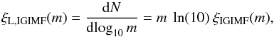 \begin{equation} \label{eq:xi_L_IGIMF} \xi_{\mathrm{L,IGIMF}}(m)=\frac{\mathrm{d}N}{\mathrm{d}\!\log_{10}m}=m~\ln(10)~\xi_{\mathrm{IGIMF}}(m), \end{equation}