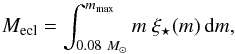 \begin{equation} \label{eq:MeclintMstar} M_{\mathrm{ecl}}=\int_{0.08~{M}_{\odot}}^{m_{\mathrm{max}}}m~\xi_{\mathrm{\star}}(m)\,\mathrm{d}m, \end{equation}