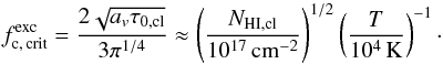 \begin{equation} \fccrit^{\mathrm{exc}} = \frac{2 \sqrt{a_v \tau_{0, \cl}}}{3 \pi^{1/4}} \approx \left(\frac{N_{\HI,\cl}}{10^{17}\,\text{cm}^{-2}}\right)^{1/2}\left(\frac{T}{10^{4}\,\text{K}}\right)^{-1}\cdot \label{eq:fccrit_exc} \end{equation}