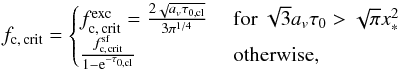 \begin{equation} \fccrit = \begin{cases} \fccrit^{\mrm{exc}} = \frac{2 \sqrt{a_v \tau_{0, \cl}}}{3 \pi^{1/4}} & \text{ for } \sqrt{3} a_v \tau_0 > \sqrt{\pi} x_*^2\\ \frac{\fccrit^{\mrm{sf}}}{1-\e^{-\tau_{0,\cl}}} & \text{ otherwise,} \end{cases} \label{eq:fccrit} \end{equation}
