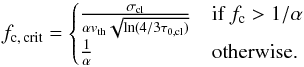 \begin{equation} \label{eq:fccrit_moving} \fccrit = \begin{cases} \frac{\sigma_\cl}{\alpha v_{\rm th} \sqrt{\ln(4/3 \tau_{0,\cl})}} & \text{if }\fc > 1/\alpha\\ \frac{1}{\alpha} & \text{otherwise.} \end{cases} \end{equation}