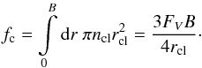 \begin{equation} \fc = \int\limits_0^B \dd r\; \pi n_\cl r_\cl^2 = \frac{3 F_V B}{4 r_{\cl}}\cdot \end{equation}