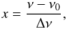 \begin{equation} x = \frac{\nu - \nu_0}{\Delta \nu}, \end{equation}
