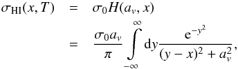 \begin{eqnarray} \sigma_{\HI}(x, T) &= & \sigma_0 H(a_v, x) \nonumber \\ &= &\frac{\sigma_0 a_v}{\pi} \int\limits_{-\infty}^{\infty}\dd y \frac{{\rm e}^{-y^2}}{(y - x)^2 + a_v^2}, \end{eqnarray}