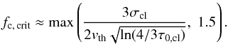 \begin{equation} \fccrit \approx \mathrm{max}\left( \frac{3\sigma_\cl}{2 v_{\rm th} \sqrt{\ln(4/3 \tau_{0,\cl})}},\; 1.5 \right). \end{equation}