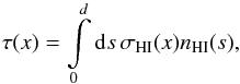 \begin{equation} \tau(x) = \int\limits_0^d\dd s\, \sigma_{\rm HI}(x) n_{\rm HI}(s) , \end{equation}