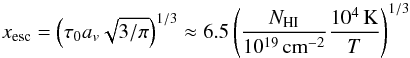 \begin{equation} x_{\mrm{esc}} = \left(\tau_0 a_v \sqrt{3/\pi}\right)^{1/3} \approx 6.5 \left(\frac{N_\HI}{10^{19}\cm^{-2}} \frac{10^4\,\mathrm{K}}{T} \right)^{1/3} \label{eq:xesc_adams} \end{equation}