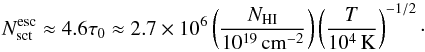 \begin{equation} N_{\mrm{sct}}^{\mrm{esc}} \approx 4.6 \tau_0 \approx 2.7\times 10^6 \left(\frac{N_\HI}{10^{19}\cm^{-2}}\right) \left(\frac{T}{10^4\,\mathrm{K}} \right)^{-1/2}\cdot \label{eq:N_sct_esc} \end{equation}