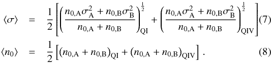 \begin{eqnarray} \avg{\sigma} & = & \frac{1}{2}\left[\left(\frac{n_{0,{\rm A}} \sigma_{{\rm A}}^2 + n_{0,{\rm B}} \sigma_{{\rm B}}^2}{n_{0,{\rm A}}+n_{0,{\rm B}}}\right)^\frac{1}{2}_{\rm QI} + \left(\frac{n_{0,{\rm A}} \sigma_{{\rm A}}^2 + n_{0,{\rm B}} \sigma_{{\rm B}}^2}{n_{0,{\rm A}}+n_{0,{\rm B}}}\right)^\frac{1}{2}_{\rm QIV}\right] \label{avgsigma}\\ \avg{n_0} & = & \frac{1}{2}\left[\left(n_{0,{\rm A}}+n_{0,{\rm B}}\right)_{\rm QI} + \left(n_{0,{\rm A}}+n_{0,{\rm B}}\right)_{\rm QIV}\right]\,\label{avgn0}. \end{eqnarray}