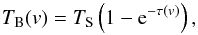 \begin{equation} \label{radiative} T_{\rm B}(v) = T_{\rm S} \left(1-{\rm e}^{-\tau(v)}\right), \end{equation}