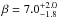 \hbox{$\beta = 7.0^{+2.0}_{-1.8}$}