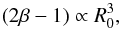 \begin{equation} (2 \beta - 1) \propto R_0^3 , \label{eqnAnaBR0} \end{equation}