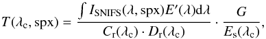 \begin{equation} {T(\lambda_{\mathrm{c}},\mathrm{spx})} = \frac{\int{I_{\mathrm{SNIFS}}(\lambda,\mathrm{spx})E'({\lambda}){\rm d}\lambda}}{{C_{\mathrm{r}}(\lambda_{\mathrm{c}})}\cdot{D_\mathrm{r}(\lambda_{\mathrm{c}})}}\cdot{\frac{G}{E_{\rm s}(\lambda_{\mathrm{c}})}}, \label{eq: trough} \end{equation}