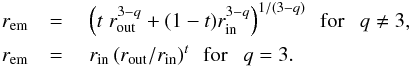 \begin{eqnarray} r_{\text{em}} & = & \hspace{1mm} \left( t \hspace{1mm}r_{\text{out}}^{3-q} + (1-t) r_{\text{in}}^{3-q} \right)^{1/(3-q)} ~~ \text{for} ~~~q \neq 3 , \nonumber \\ r_{\text{em}} &= & \hspace{1mm} r_{\text{in}} \left( r_{\text{out}} / r_{\text{in}} \right)^t ~~ \text{for} ~~~ q = 3 . \label{eq:sampling_r_cone} \end{eqnarray}