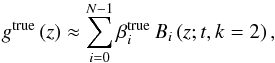 \begin{equation} g^{\text{true}}\left(z\right)\approx\sum_{i=0}^{N-1}\beta^\text{true}_{i}\,B_{i}\left(z;t,k=2\right),\label{eq:basis_coeffs_all} \end{equation}
