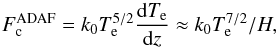 \begin{equation} F_{\rm c}^{\rm ADAF} =k_{0}T_{\rm e}^{5/2}{{\rm d}T_{\rm e}\over {\rm d}z}\approx k_{0}T_{\rm e}^{7/2}/H , \end{equation}
