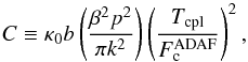 \begin{equation} \label{C} C \equiv\kappa{_0} b \left(\frac{\beta^2 p^2}{\pi k^2}\right) \left(\frac{T_{\rm {cpl}}}{F_{\rm c}^{\rm{ADAF}}}\right)^2, \end{equation}