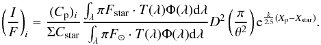 \begin{equation} \label{eq1} \left( \frac{I}{F} \right) _i = \frac{(C_{\rm p})_i}{\Sigma C_{\rm star}} \frac{\int_{\lambda}\pi F_{\rm star} \cdot T(\lambda)\Phi(\lambda){\rm d}\lambda}{\int_{\lambda}\pi F_{\odot} \cdot T(\lambda)\Phi(\lambda){\rm d}\lambda} D^2 \left(\frac{\pi}{\theta^2}\right) {\rm e}^{\frac{k}{2.5}(X_{\rm p}-X_{\rm star})} . \end{equation}