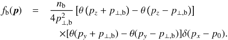 \appendix \setcounter{section}{2} \begin{eqnarray} f_{\rm b}({\vec p})&=& {n_{\rm b}\over 4p_{\perp,{\rm b}}^2 } \l[ \theta\l(p_z+p_{\perp,{\rm b}}\r)-\theta\l(p_z-p_{\perp,{\rm b}} \r) \r] \nonumber\\ &&~~~~\times [ \theta (p_y+p_{\perp,{\rm b}} )-\theta (p_y-p_{\perp,{\rm b}} ) ] \delta(p_x-p_0). \label{B1} \end{eqnarray}
