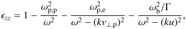 \appendix \setcounter{section}{2} \begin{equation} \epsilon_{zz}= 1 - {\omega_{\rm p,p}^2\over\omega^2}- {\omega_{\rm p,e}^2 \over \omega^2- (kv_{\perp,{\rm p}})^2} - {\omega_{\rm b}^2/\Gamma\over \omega^2 - (ku)^2}, \label{B2} \end{equation}