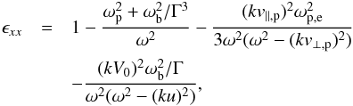 \appendix \setcounter{section}{2} \begin{eqnarray} \epsilon_{xx}&=& 1 - {\omega_{\rm p}^2 + \omega_{\rm b}^2/\Gamma^3 \over \omega^2} - {(kv_{\parallel,{\rm p}})^2 \omega_{\rm p,e}^2\over 3\omega^2( \omega^2 - (kv_{\perp,{\rm p}})^2 ) } \notag\\ &&- {(kV_0)^2\omega_{\rm b}^2/\Gamma \over \omega^2 (\omega^2 - (ku)^2)}, \label{B4} \end{eqnarray}