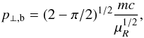 \appendix \setcounter{section}{3} \begin{eqnarray} p_{\perp,{\rm b}} = (2-\pi/2)^{1/2} {mc\over \mu_R^{1/2}}, \label{ca3.1} \end{eqnarray}