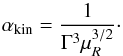 \appendix \setcounter{section}{3} \begin{equation} \alpha_{\rm kin}= {1\over \Gamma^3 \mu_R^{3/2}} \cdot \label{ca5} \end{equation}