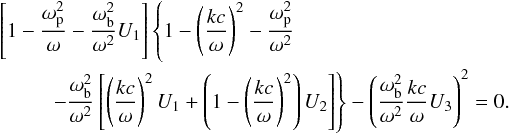 \begin{eqnarray} &&\l[ 1-{\omega_{\rm p}^2\over\omega} -{\omega_{\rm b}^2\over\omega^2}U_1 \r] \l\{ 1- \l(kc\over\omega \r)^2 - {\omega_{\rm p}^2\over\omega^2} \r. \nonumber\\ &&~~~~~~~~~~\l. -{\omega_{\rm b}^2\over\omega^2} \l[ \l(kc\over\omega \r)^2 U_1 + \l( 1- \l(kc\over\omega \r)^2\r)U_2 \r] \r\} - \l({\omega_{\rm b}^2\over\omega^2}{kc\over\omega}U_3 \r)^2=0. \label{c1} \end{eqnarray}