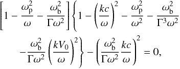 \begin{eqnarray} &&\l[ 1-{\omega_{\rm p}^2\over\omega} -{\omega_{\rm b}^2\over\Gamma\omega^2} \r] \l\{ 1- \l(kc\over\omega \r)^2 - {\omega_{\rm p}^2\over\omega^2}- {\omega_{\rm b}^2\over\Gamma^3\omega^2} \r. \nonumber\\ &&~~~~~~~\l. - {\omega_{\rm b}^2\over\Gamma\omega^2}\l(kV_{0}\over\omega \r)^2 \r\}- \l({\omega_{\rm b}^2\over\Gamma\omega^2}{kc\over\omega} \r)^2=0, \label{c2} \end{eqnarray}