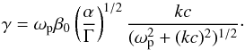 \begin{equation} \gamma=\omega_{\rm p}\beta_0 \l(\alpha\over\Gamma \r)^{1/2}{kc\over (\omega_{\rm p}^2+ (kc)^2 )^{1/2}}\cdot \label{c3} \end{equation}