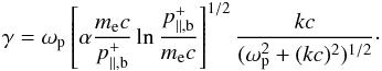\begin{eqnarray} \gamma= \omega_{\rm p} \l[ \alpha {m_{\rm e} c\over p_{\parallel,{\rm b}}^{+}}\ln {p_{\parallel,{\rm b}}^{+}\over m_{\rm e}c} \r]^{1/2}{kc\over (\omega_{\rm p}^2+ (kc)^2 )^{1/2}}\cdot \label{c6} \end{eqnarray}