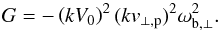 \begin{equation} G= - \l(kV_0\r)^2(kv_{\perp,{\rm p}})^2\omega_{{\rm b},\perp}^2. \label{d6} \end{equation}