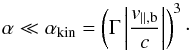 \begin{equation} \alpha\ll \alpha_{\rm kin}= \l(\Gamma \l| \frac{v_{\parallel,{\rm b}}}{c} \r| \r)^3\cdot \label{k2} \end{equation}
