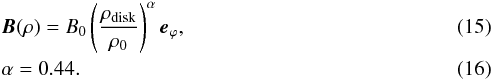 \begin{eqnarray} &&\vec{B}(\rho) = B_0\left(\frac{\rho_\text{disk}}{\rho_0}\right)^{\alpha}\vec{e}_\varphi, \label{eq:magnetic_field} \\ &&\alpha = 0.44. \end{eqnarray}