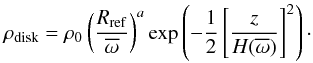 \begin{equation} \rho_\text{disk}=\rho_0 \left( \frac{R_\text{ref}}{\overline{\omega}} \right)^{a} \exp\left(-\frac{1}{2}\left[\frac{z}{H(\overline{\omega})}\right]^2 \right)\cdot \label{eq:disk} \end{equation}