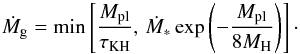 \begin{equation} \dot{M}_{\rm g} = \min\left[\frac{M_{\rm pl}}{\tau_{\rm KH}},\, \dot{M}_*\exp\left(-\frac{M_{\rm pl}}{8M_{\rm H}}\right)\right] \label{eq_Mg1} \cdot \end{equation}