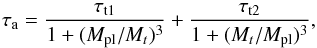 \begin{equation} \tau_{\rm a} = \frac{\tau_{\rm t1}}{1+(M_{\rm pl}/M_t)^3}+\frac{\tau_{\rm t2}}{1+(M_t/M_{\rm pl})^3}, \label{eq:bate1} \end{equation}