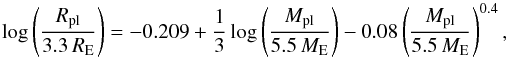 \begin{equation} \log\left(\frac{R_{\rm pl}}{3.3\,R_{\rm E}}\right)=-0.209+\frac{1}{3} \log\left(\frac{M_{\rm pl}}{5.5\,M_{\rm E}}\right)-0.08\left(\frac{M_{\rm pl}}{5.5\,M_{\rm E}}\right)^{0.4}, \label{eq_MR} \end{equation}