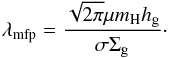 \begin{equation} \lambda_{\rm mfp} = \frac{\sqrt{2\pi}\mu m_{\rm H}h_{\rm g}}{\sigma\Sigma_{\rm g}} \cdot \end{equation}