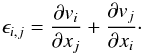 \begin{eqnarray*} \epsilon_{i,j} = \frac{\partial v_{i}}{\partial x_j} + \frac{\partial v_j}{\partial x_{i}}\cdot \end{eqnarray*}