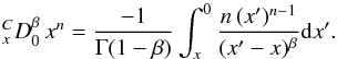 \begin{equation} \label{caputo-power} _{x}^{C}{D}_{0}^{\beta} \, x^n = \frac{-1}{\Gamma(1-\beta)} \int_{x}^{0} \frac{n \, (x')^{n-1}}{(x'-x)^{\beta}} {\rm d}x' . \end{equation}